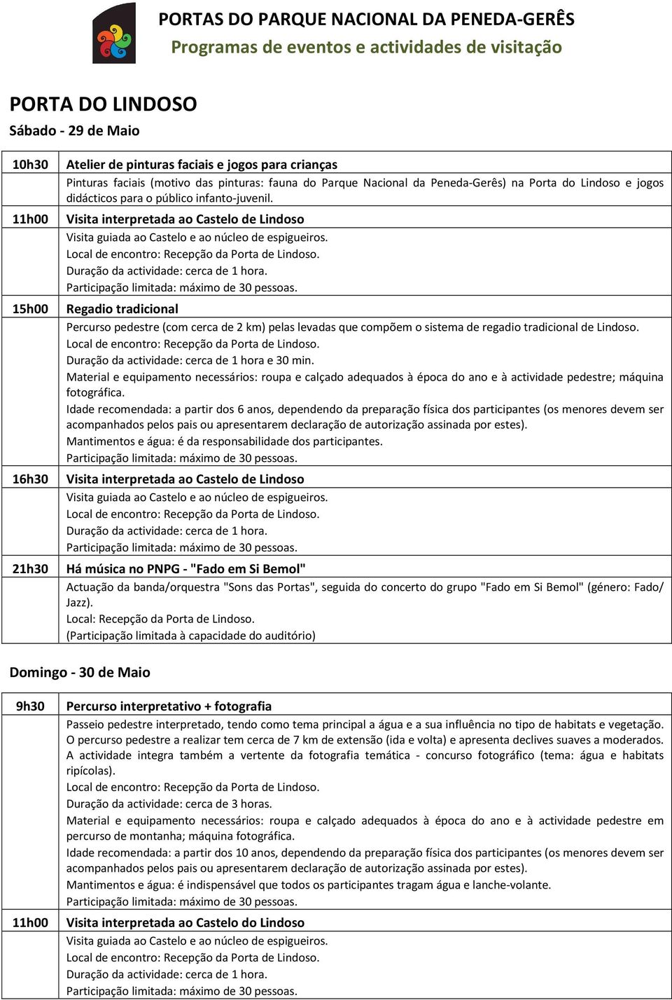 15h00 Regadio tradicional Percurso pedestre (com cerca de 2 km) pelas levadas que compõem o sistema de regadio tradicional de Lindoso. Duração da actividade: cerca de 1 hora e 30 min.