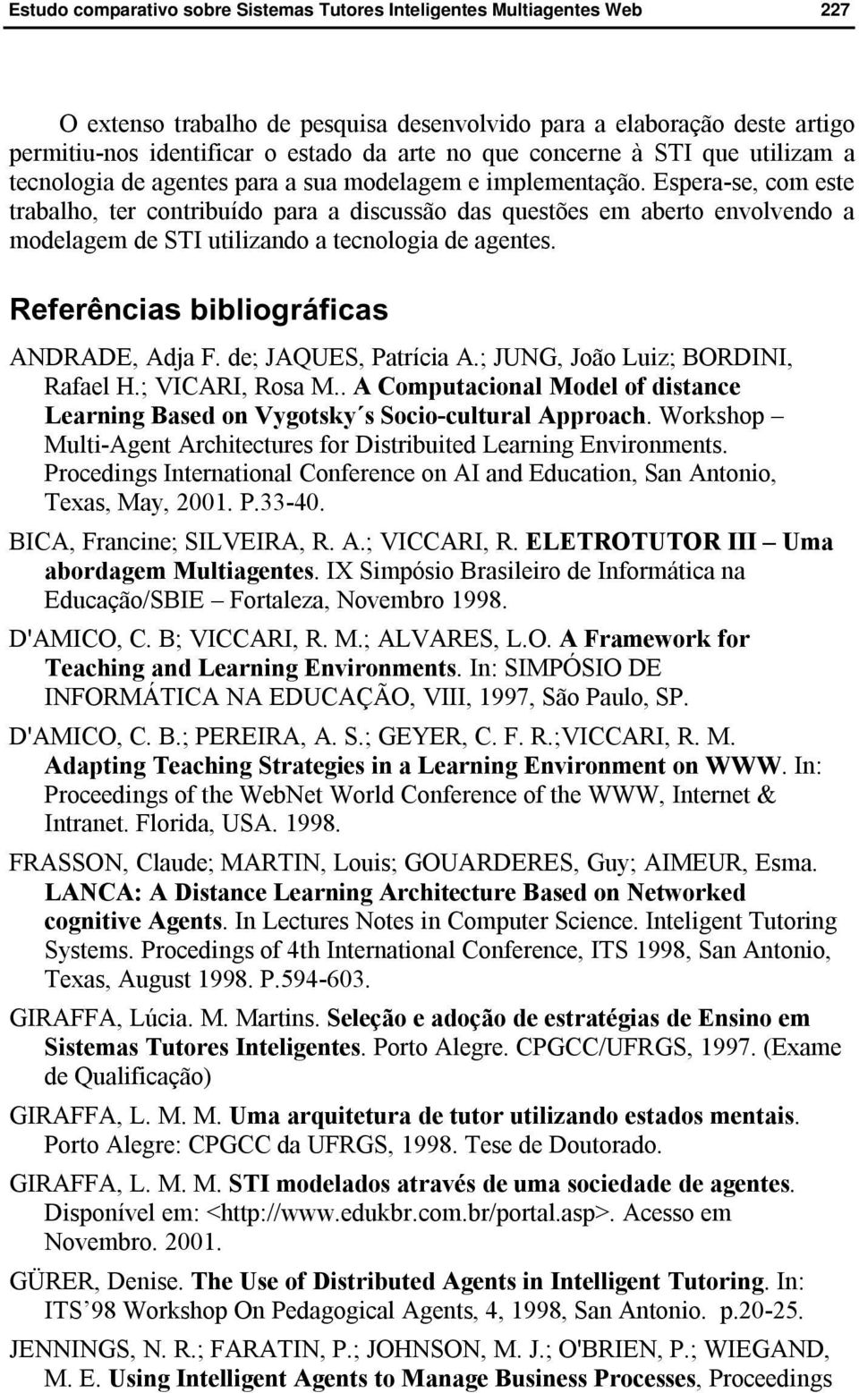 Referências bibliográficas ANDRADE, Adja F. de; JAQUES, Patrícia A.; JUNG, João Luiz; BORDINI, Rafael H.; VICARI, Rosa M.