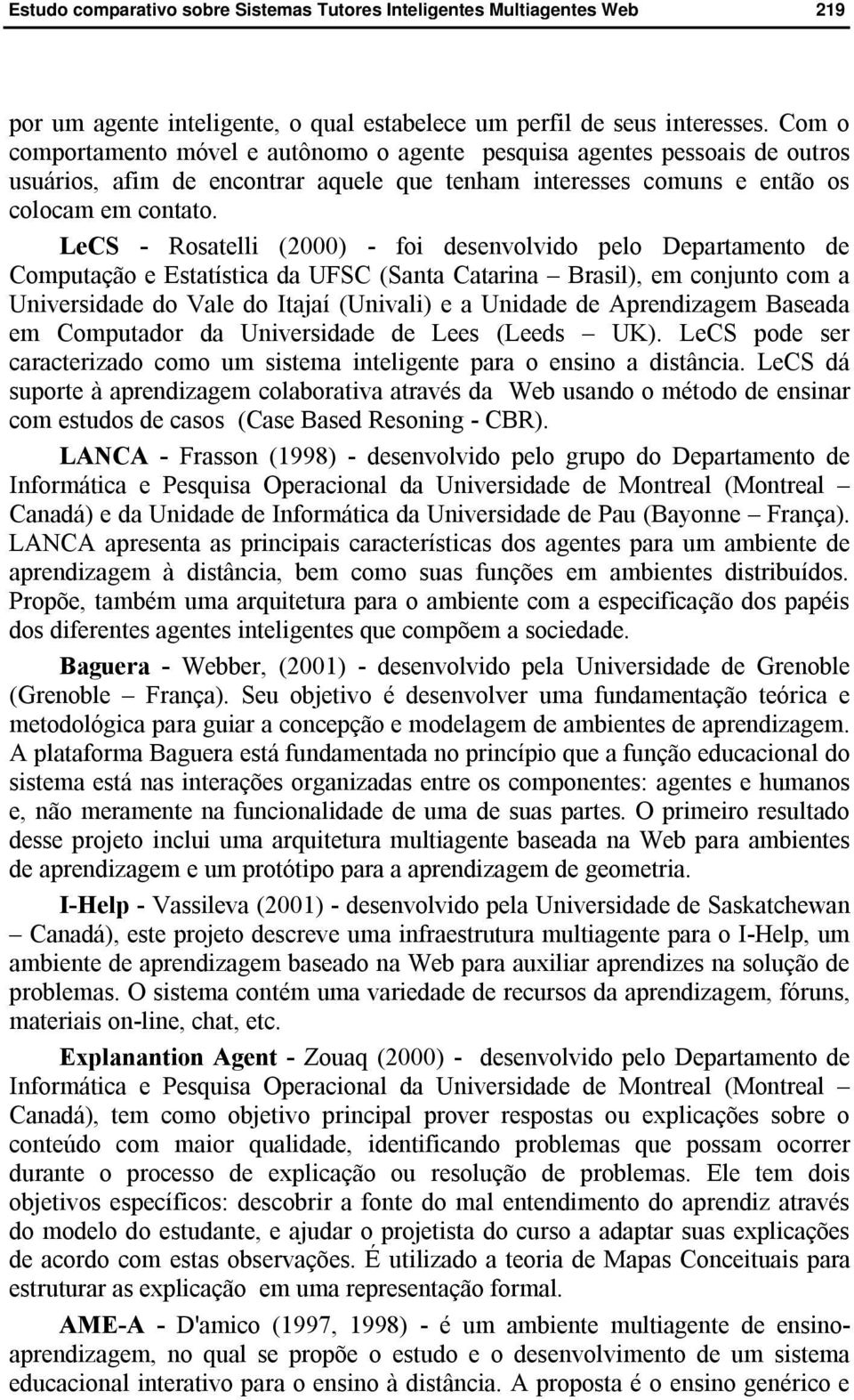 LeCS - Rosatelli (2000) - foi desenvolvido pelo Departamento de Computação e Estatística da UFSC (Santa Catarina Brasil), em conjunto com a Universidade do Vale do Itajaí (Univali) e a Unidade de