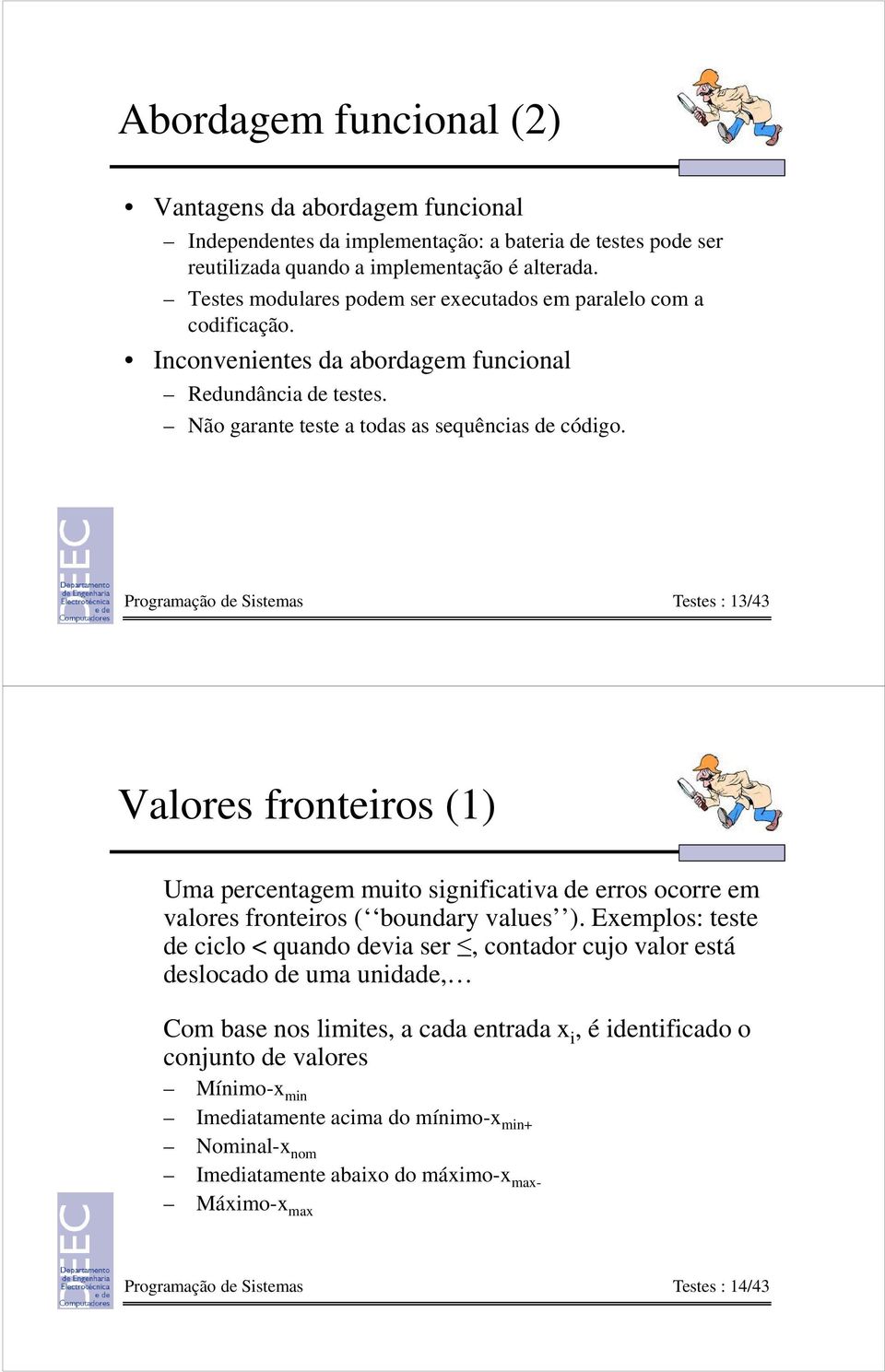 Programação de Sistemas Testes : 13/43 Valores fronteiros (1) Uma percentagem muito significativa de erros ocorre em valores fronteiros ( boundary values ).