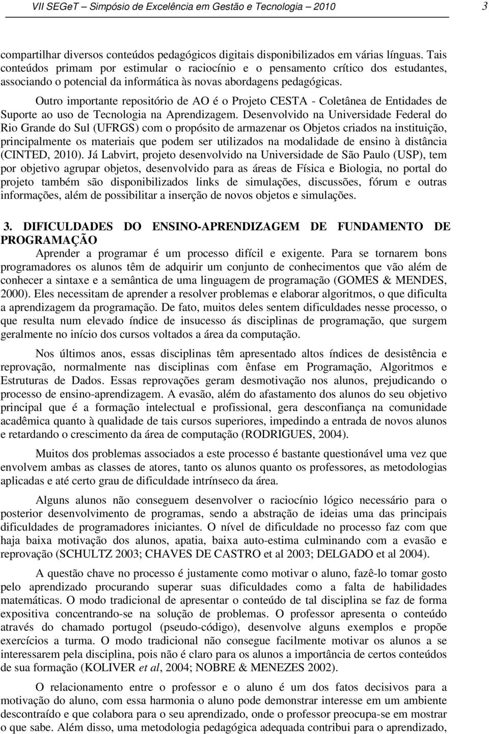 Outro importante repositório de AO é o Projeto CESTA - Coletânea de Entidades de Suporte ao uso de Tecnologia na Aprendizagem.