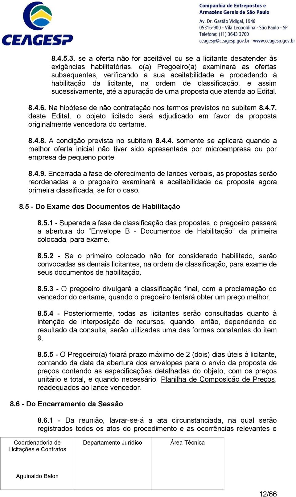 habilitação da licitante, na ordem de classificação, e assim sucessivamente, até a apuração de uma proposta que atenda ao Edital. 8.4.6.