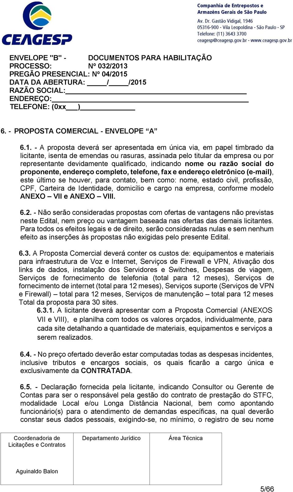 - A proposta deverá ser apresentada em única via, em papel timbrado da licitante, isenta de emendas ou rasuras, assinada pelo titular da empresa ou por representante devidamente qualificado,