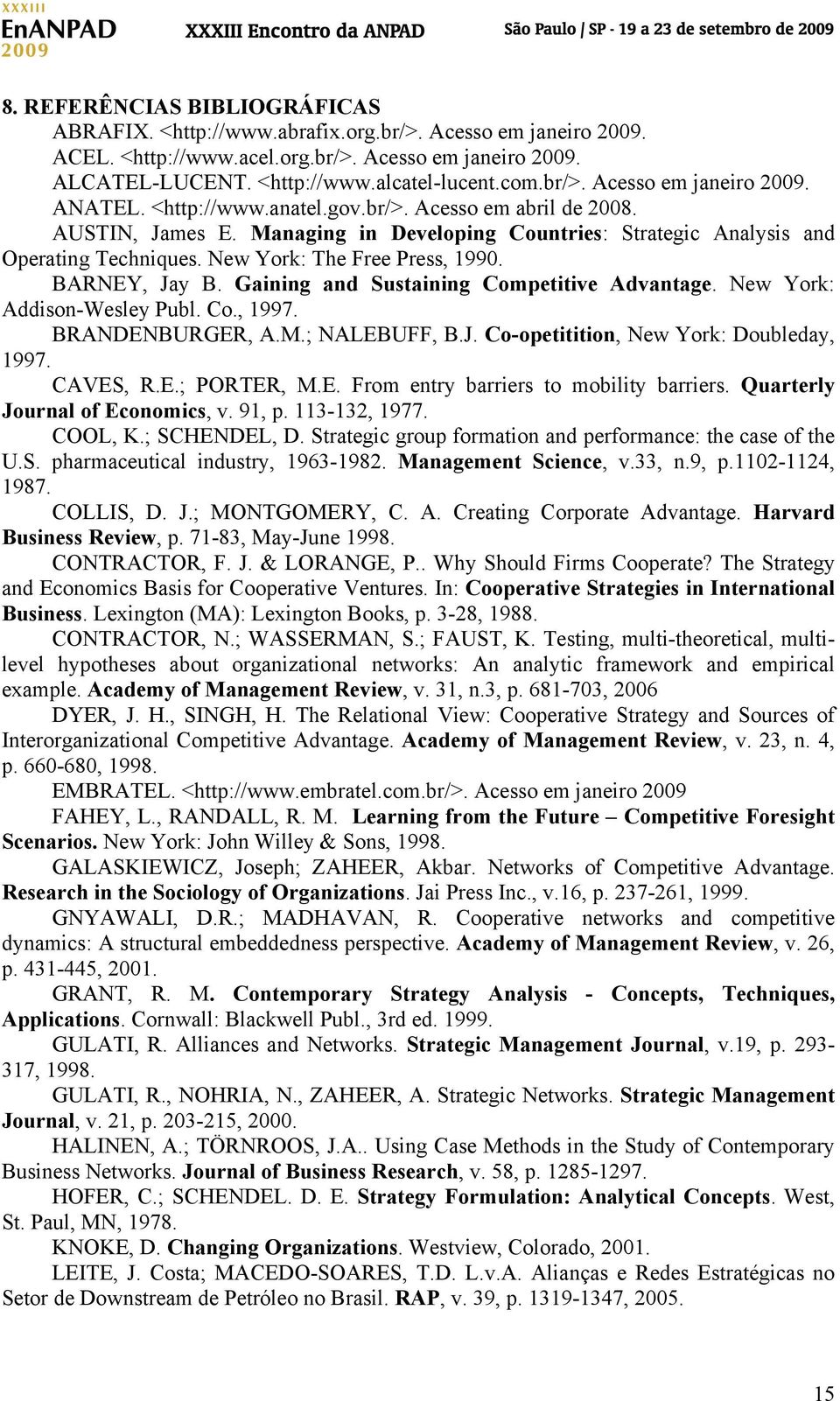 New York: The Free Press, 1990. BARNEY, Jay B. Gaining and Sustaining Competitive Advantage. New York: Addison-Wesley Publ. Co., 1997. BRANDENBURGER, A.M.; NALEBUFF, B.J. Co-opetitition, New York: Doubleday, 1997.