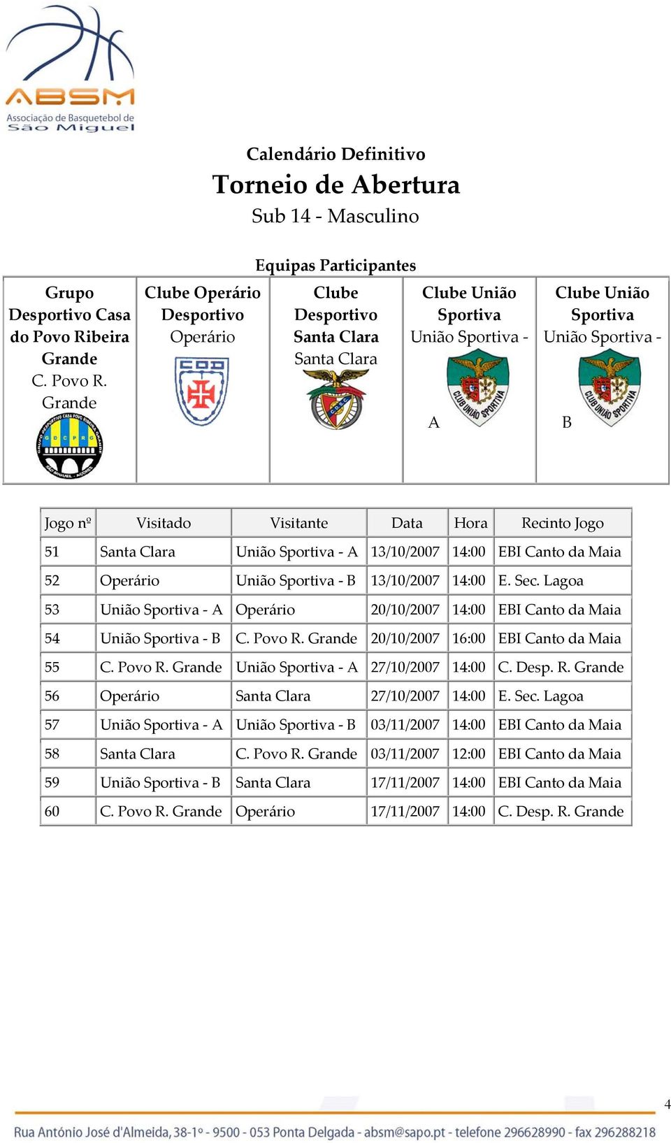 Desp. R. Grande 56 27/10/2007 14:00 E. Sec. Lagoa 57 União A União B 03/11/2007 14:00 EBI Canto da Maia 58 C. Povo R.