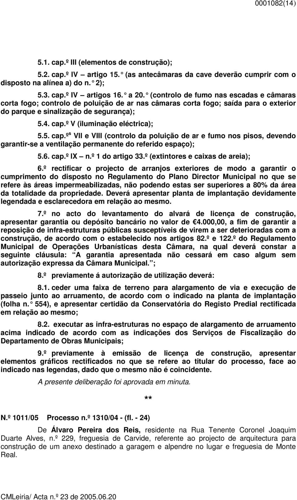 º V (iluminação eléctrica); 5.5. cap.º s Vll e VIII (controlo da poluição de ar e fumo nos pisos, devendo garantir-se a ventilação permanente do referido espaço); 5.6. cap.º lx n.º 1 do artigo 33.