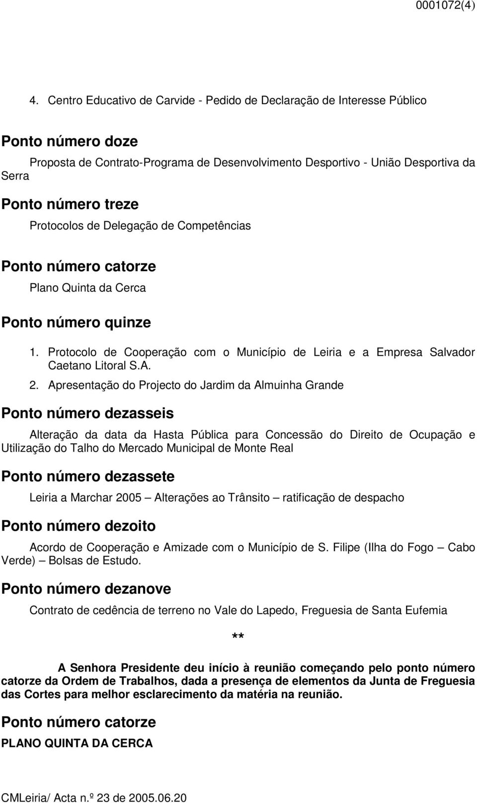 Protocolos de Delegação de Competências Ponto número catorze Plano Quinta da Cerca Ponto número quinze 1. Protocolo de Cooperação com o Município de Leiria e a Empresa Salvador Caetano Litoral S.A. 2.