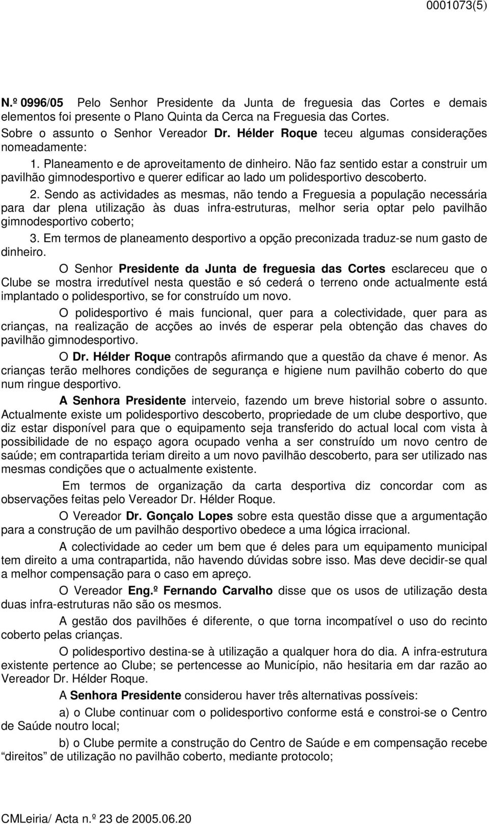 Não faz sentido estar a construir um pavilhão gimnodesportivo e querer edificar ao lado um polidesportivo descoberto. 2.