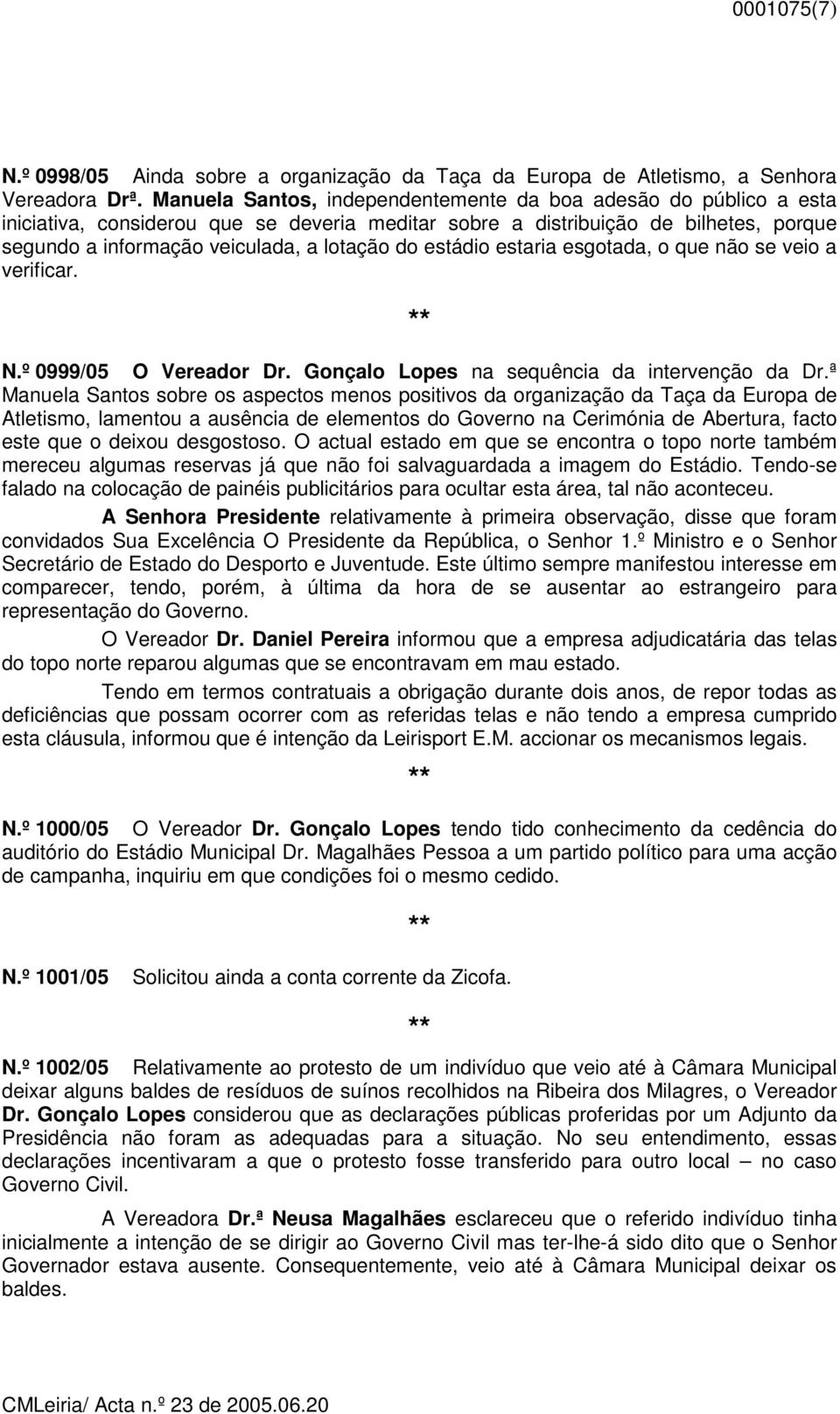 estádio estaria esgotada, o que não se veio a verificar. N.º 0999/05 O Vereador Dr. Gonçalo Lopes na sequência da intervenção da Dr.