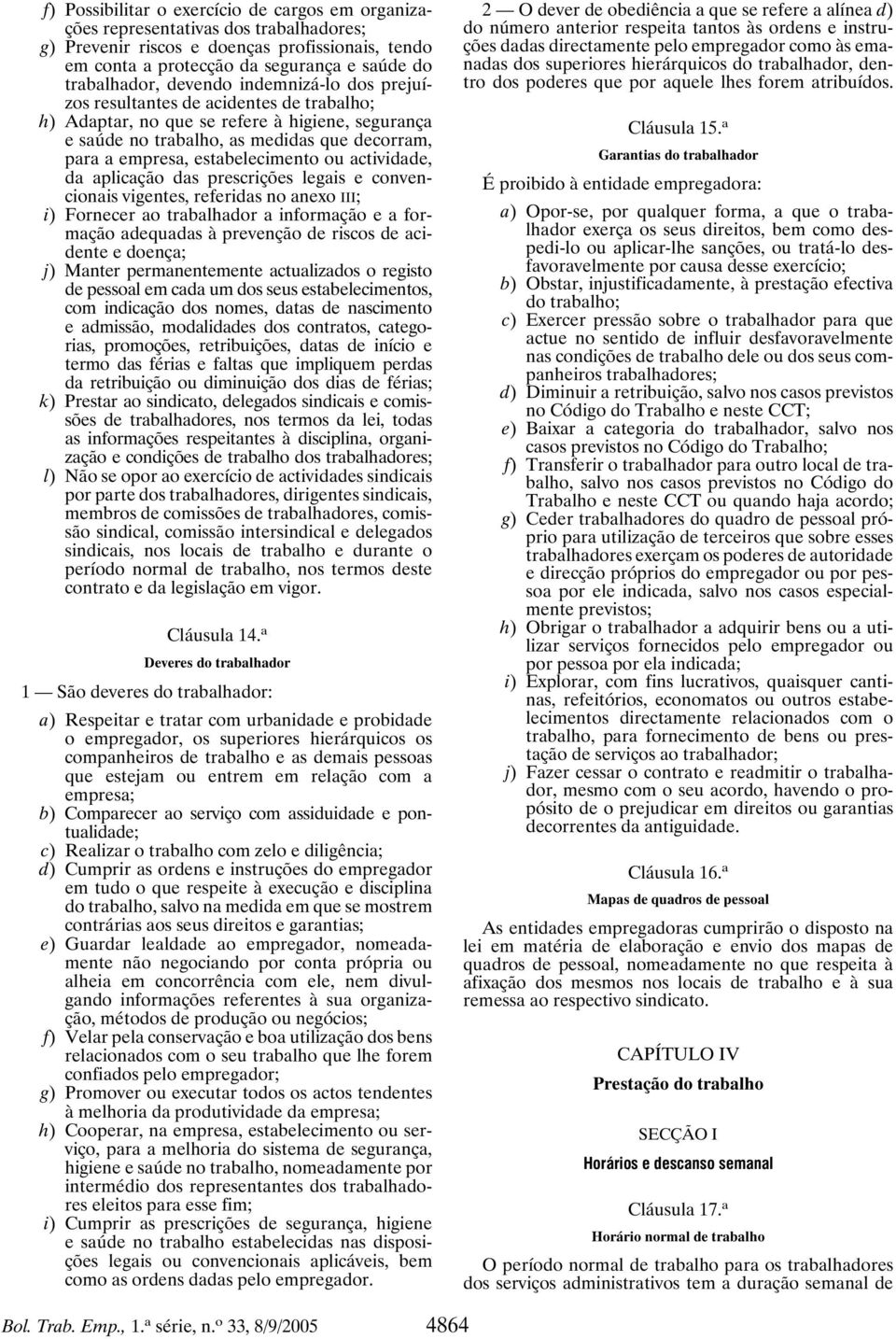 estabelecimento ou actividade, da aplicação das prescrições legais e convencionais vigentes, referidas no anexo III; i) Fornecer ao trabalhador a informação e a formação adequadas à prevenção de