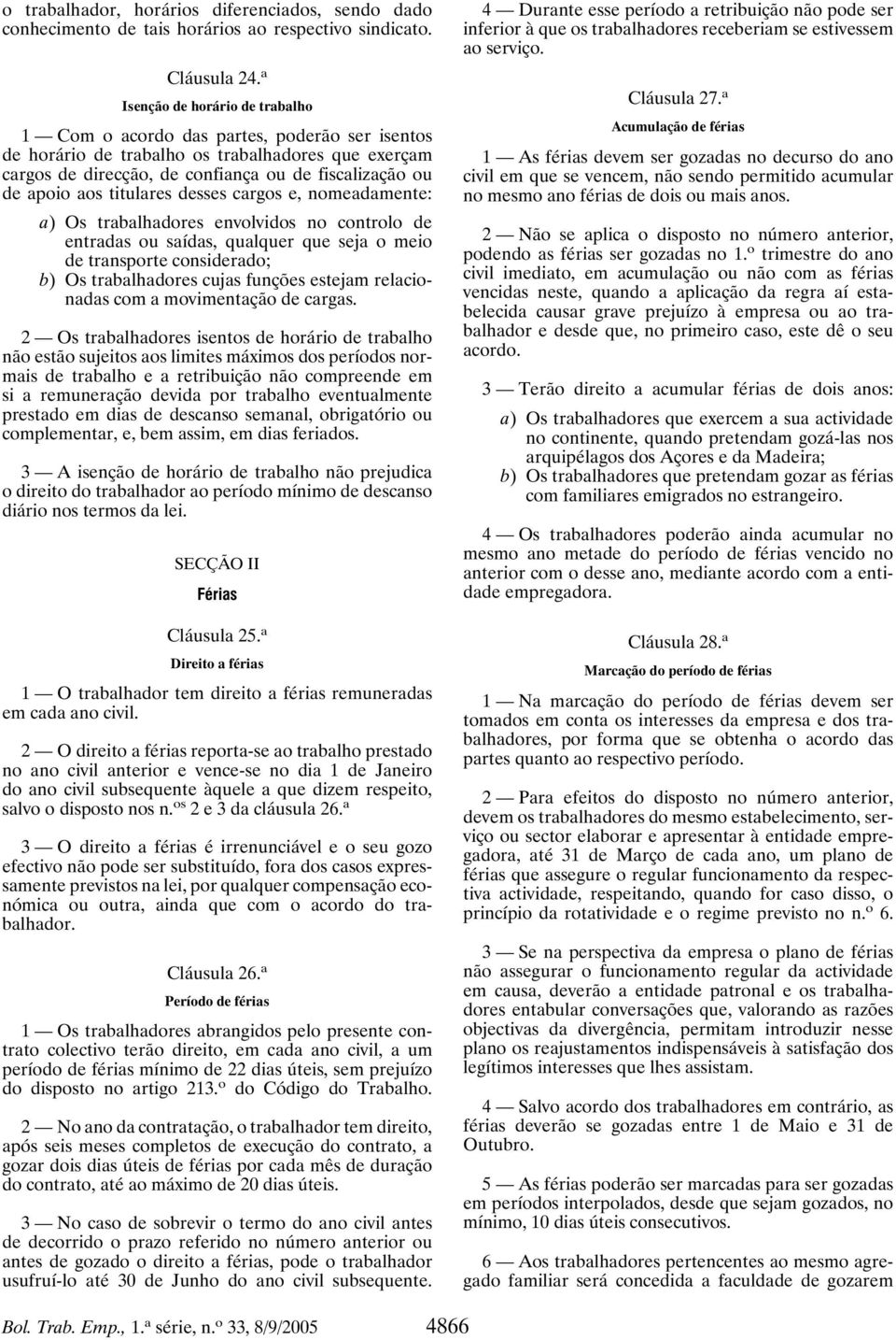 titulares desses cargos e, nomeadamente: a) Os trabalhadores envolvidos no controlo de entradas ou saídas, qualquer que seja o meio de transporte considerado; b) Os trabalhadores cujas funções