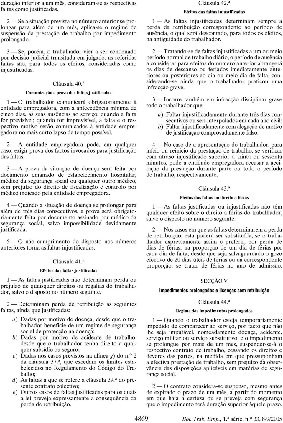 3 Se, porém, o trabalhador vier a ser condenado por decisão judicial transitada em julgado, as referidas faltas são, para todos os efeitos, consideradas como injustificadas. Cláusula 40.