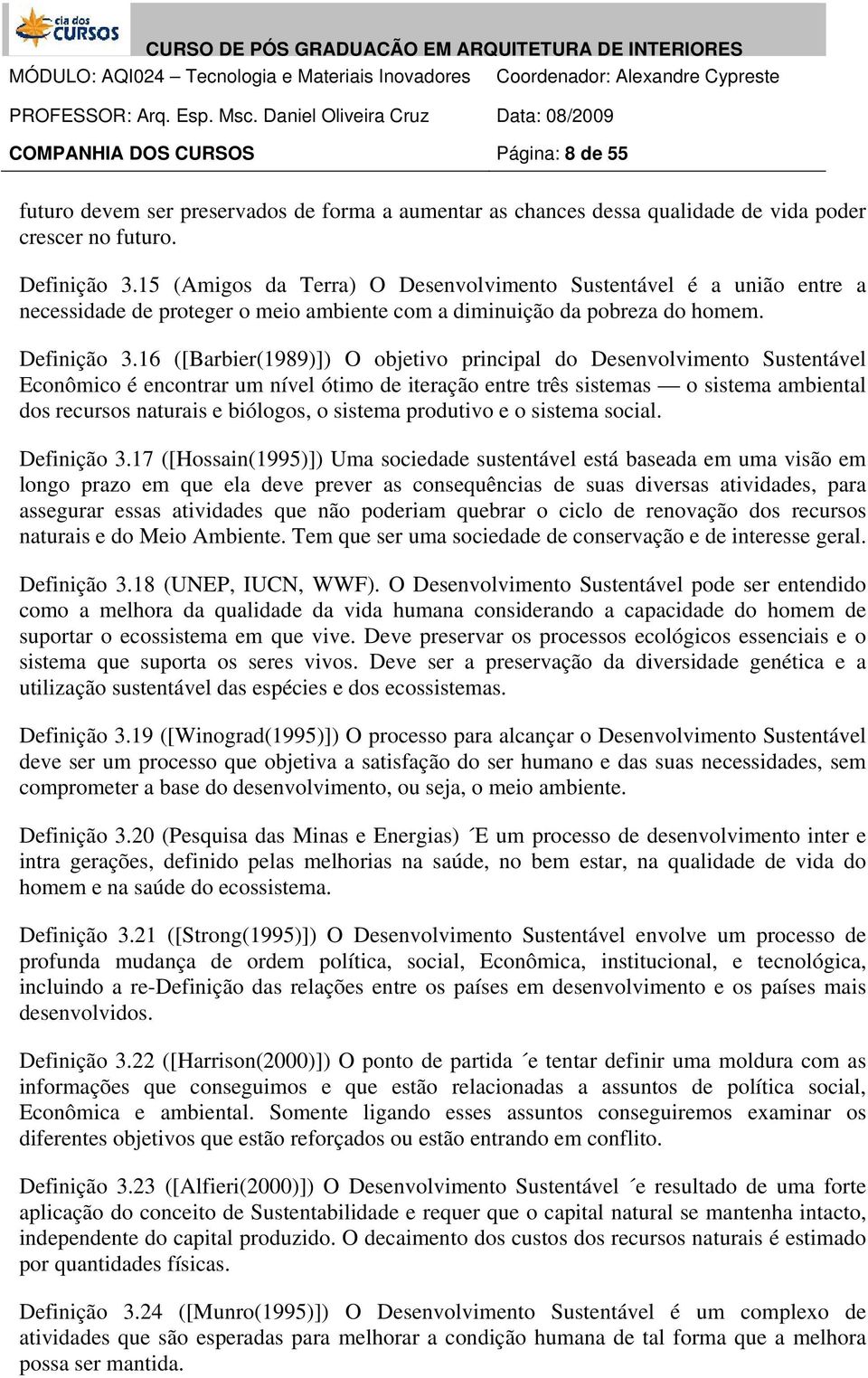 16 ([Barbier(1989)]) O objetivo principal do Desenvolvimento Sustentável Econômico é encontrar um nível ótimo de iteração entre três sistemas o sistema ambiental dos recursos naturais e biólogos, o