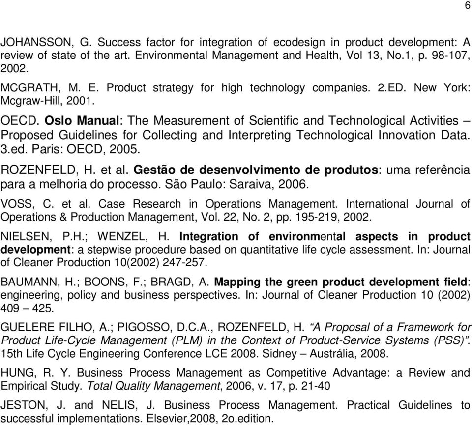 ed. Paris: OECD, 2005. ROZENFELD, H. et al. Gestão de desenvolvimento de produtos: uma referência para a melhoria do processo. São Paulo: Saraiva, 2006. VOSS, C. et al. Case Research in Operations Management.