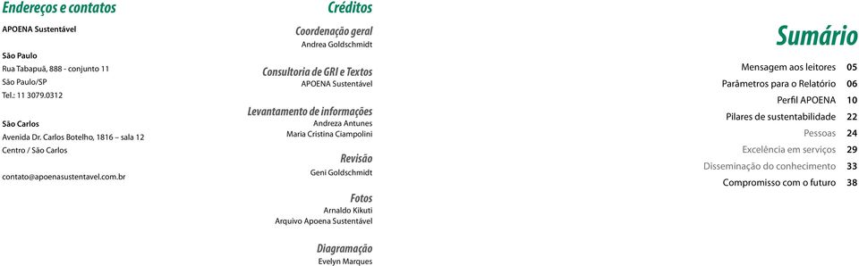 br Créditos Coordenação geral Andrea Goldschmidt Consultoria de GRI e Textos APOENA Sustentável Levantamento de informações Andreza Antunes Maria Cristina Ciampolini