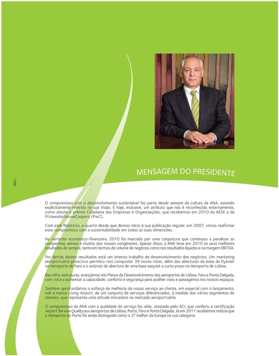 Com este Relatório, o quarto desde que demos início à sua publicação regular, em 2007, vimos reafirmar esse compromisso com a sustentabilidade em todas as suas dimensões.