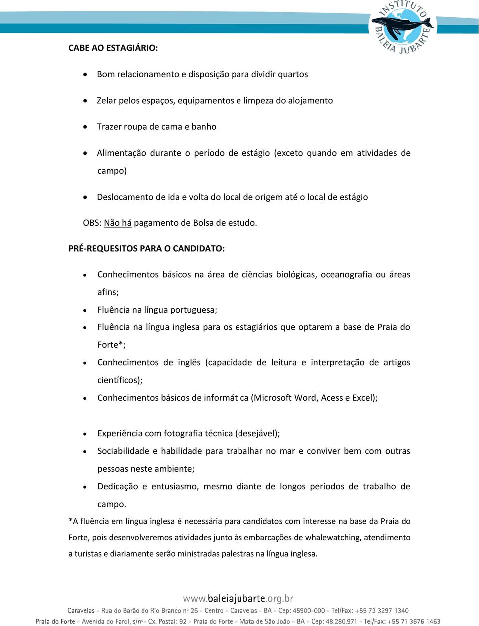 PRÉ-REQUESITOS PARA O CANDIDATO: Conhecimentos básicos na área de ciências biológicas, oceanografia ou áreas afins; Fluência na língua portuguesa; Fluência na língua inglesa para os estagiários que