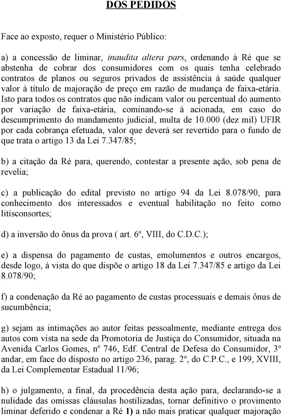 Isto para todos os contratos que não indicam valor ou percentual do aumento por variação de faixa-etária, cominando-se à acionada, em caso do descumprimento do mandamento judicial, multa de 10.