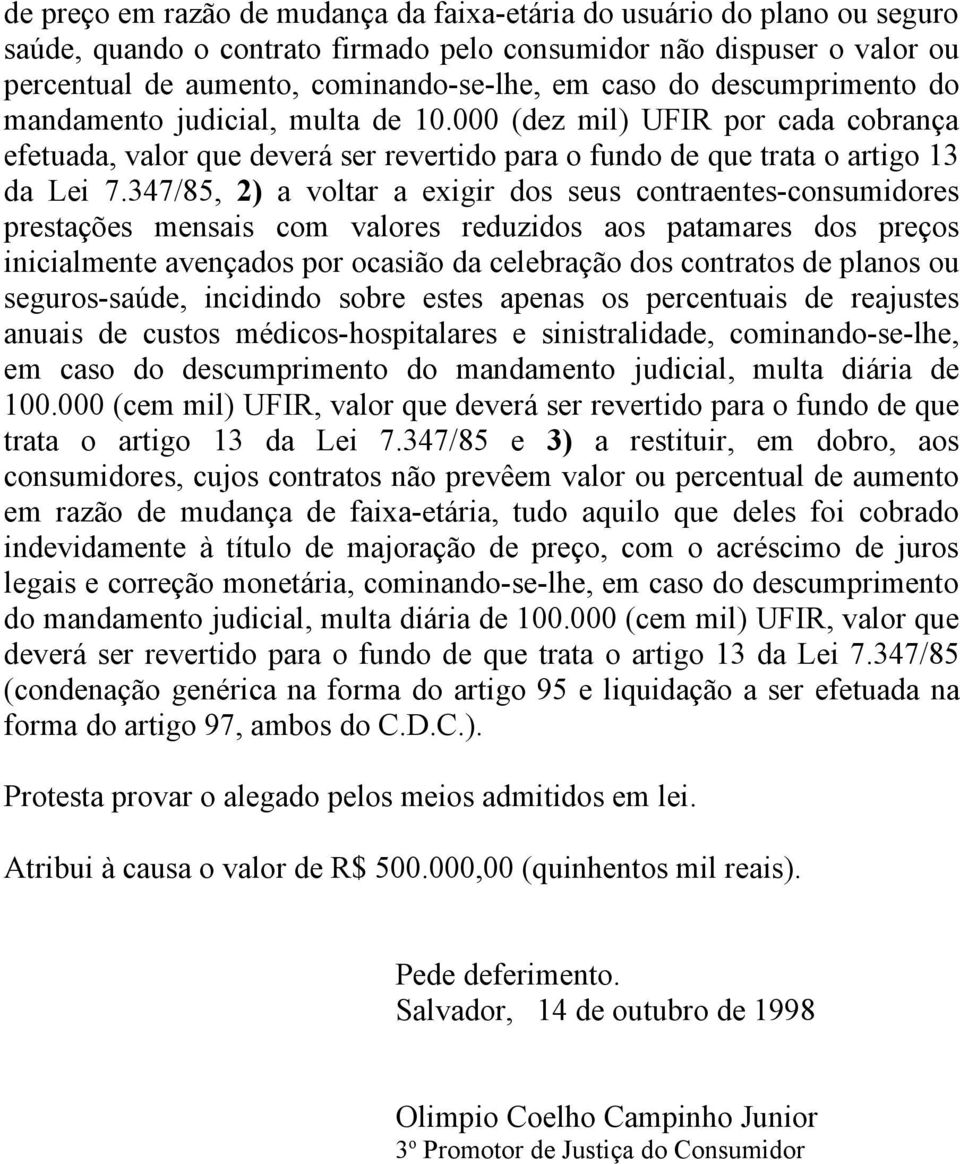 347/85, 2) a voltar a exigir dos seus contraentes-consumidores prestações mensais com valores reduzidos aos patamares dos preços inicialmente avençados por ocasião da celebração dos contratos de