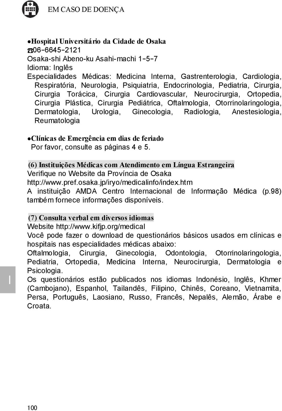 Otorrinolaringologia, Dermatologia, Urologia, Ginecologia, Radiologia, Anestesiologia, Reumatologia Clínicas de Emergência em dias de feriado Por favor, consulte as páginas 4 e 5.