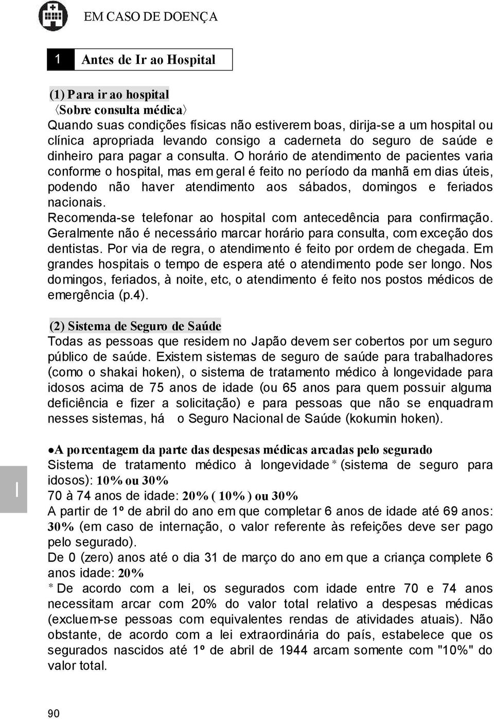 O horário de atendimento de pacientes varia conforme o hospital, mas em geral é feito no período da manhã em dias úteis, podendo não haver atendimento aos sábados, domingos e feriados nacionais.