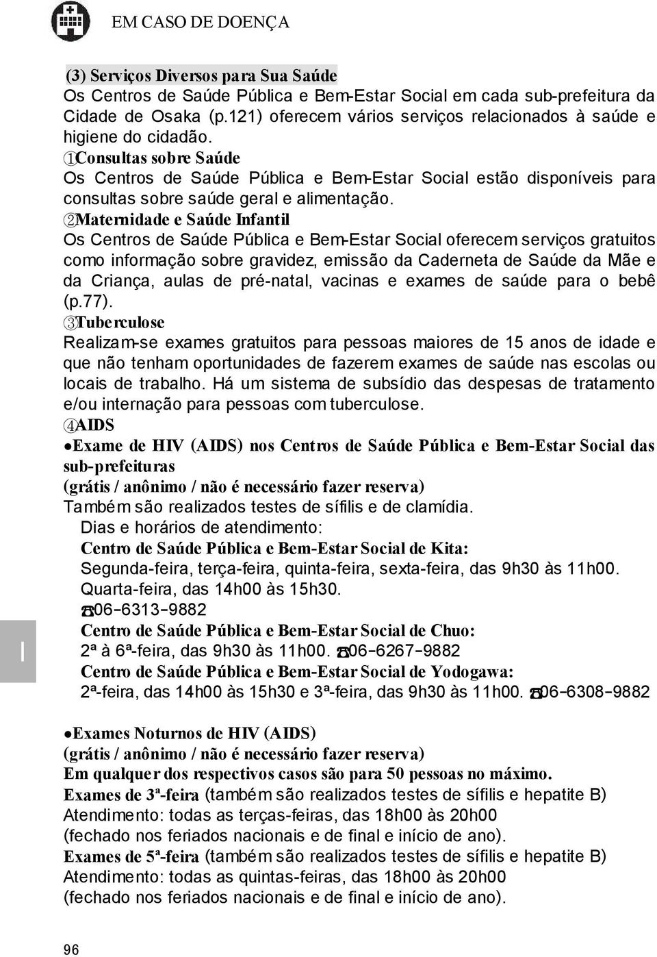 1Consultas sobre Saúde Os Centros de Saúde Pública e Bem-Estar Social estão disponíveis para consultas sobre saúde geral e alimentação.