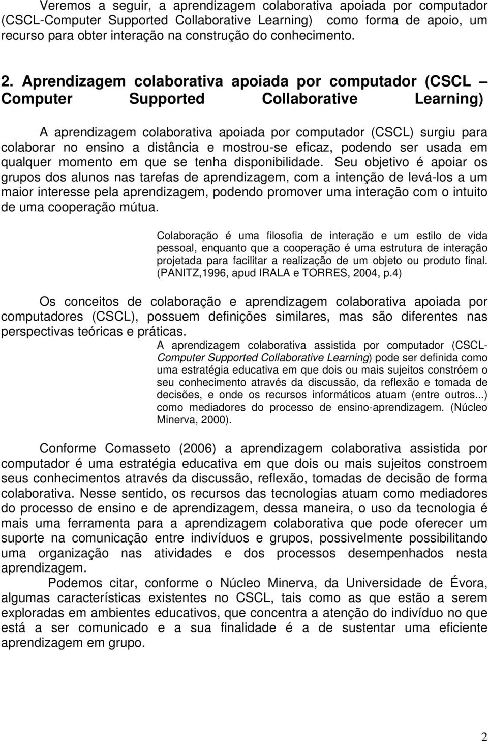 Aprendizagem colaborativa apoiada por computador (CSCL Computer Supported Collaborative Learning) A aprendizagem colaborativa apoiada por computador (CSCL) surgiu para colaborar no ensino a distância