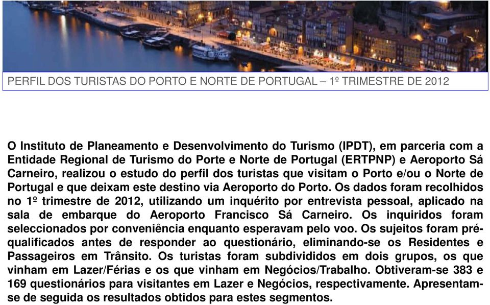 Os dados foram recolhidos no 1º trimestre de 2012, utilizando um inquérito por entrevista pessoal, aplicado na sala de embarque do Aeroporto Francisco Sá Carneiro.