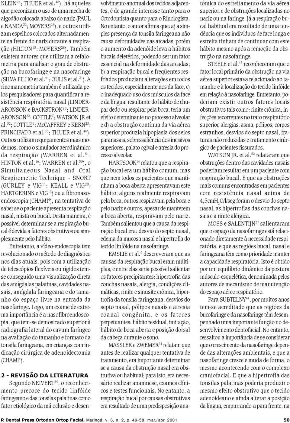 respiração (HILTON 15 ; MOYERS 28 ). Também existem autores que utilizam a cefalometria para analisar o grau de obstrução na bucofaringe e na nasofaringe (SILVA FILHO et al. 41 ; OULIS et al. 31 ).