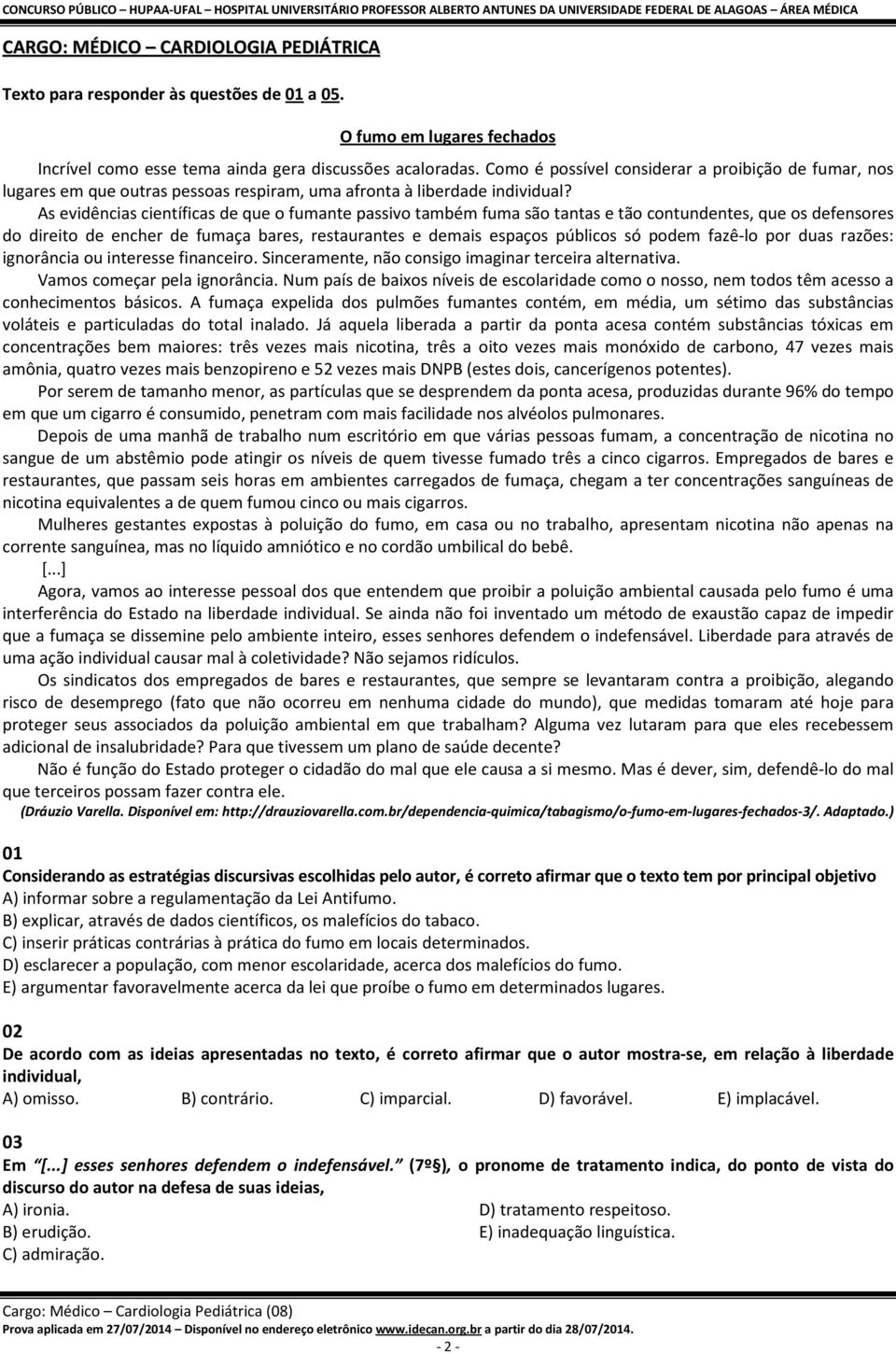 As evidências científicas de que o fumante passivo também fuma são tantas e tão contundentes, que os defensores do direito de encher de fumaça bares, restaurantes e demais espaços públicos só podem