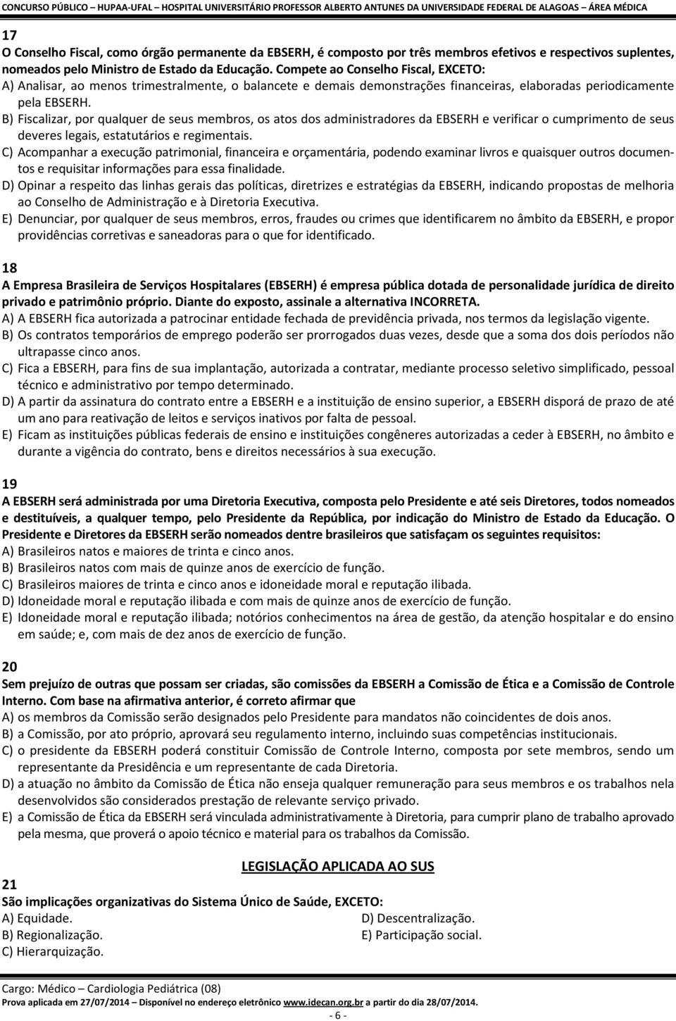 B) Fiscalizar, por qualquer de seus membros, os atos dos administradores da EBSERH e verificar o cumprimento de seus deveres legais, estatutários e regimentais.