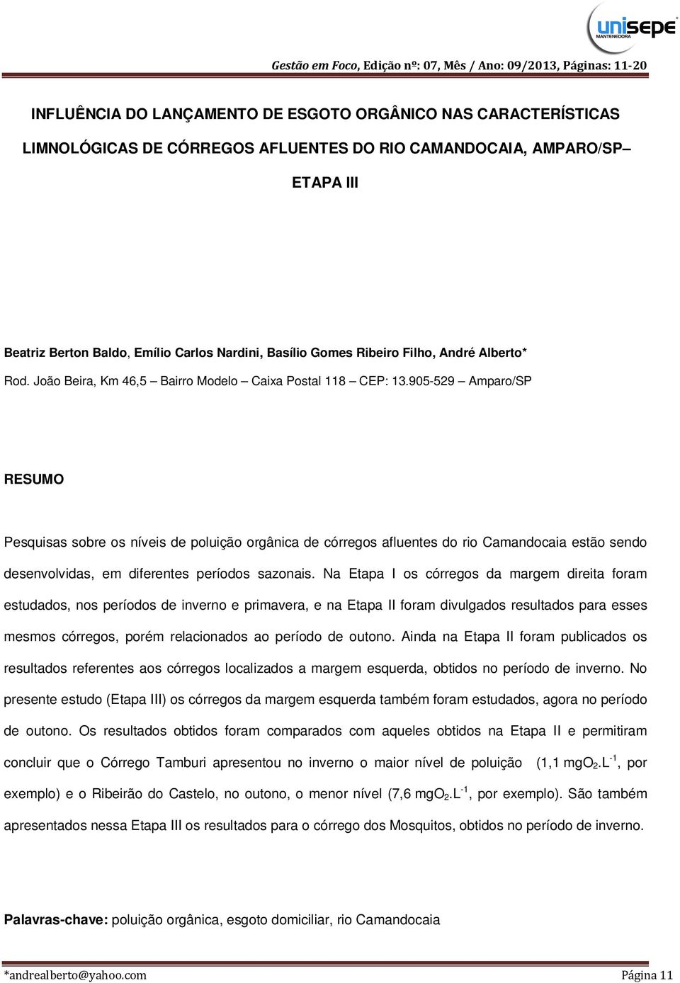 905-529 Amparo/SP RESUMO Pesquisas sobre os níveis de poluição orgânica de córregos afluentes do rio Camandocaia estão sendo desenvolvidas, em diferentes períodos sazonais.