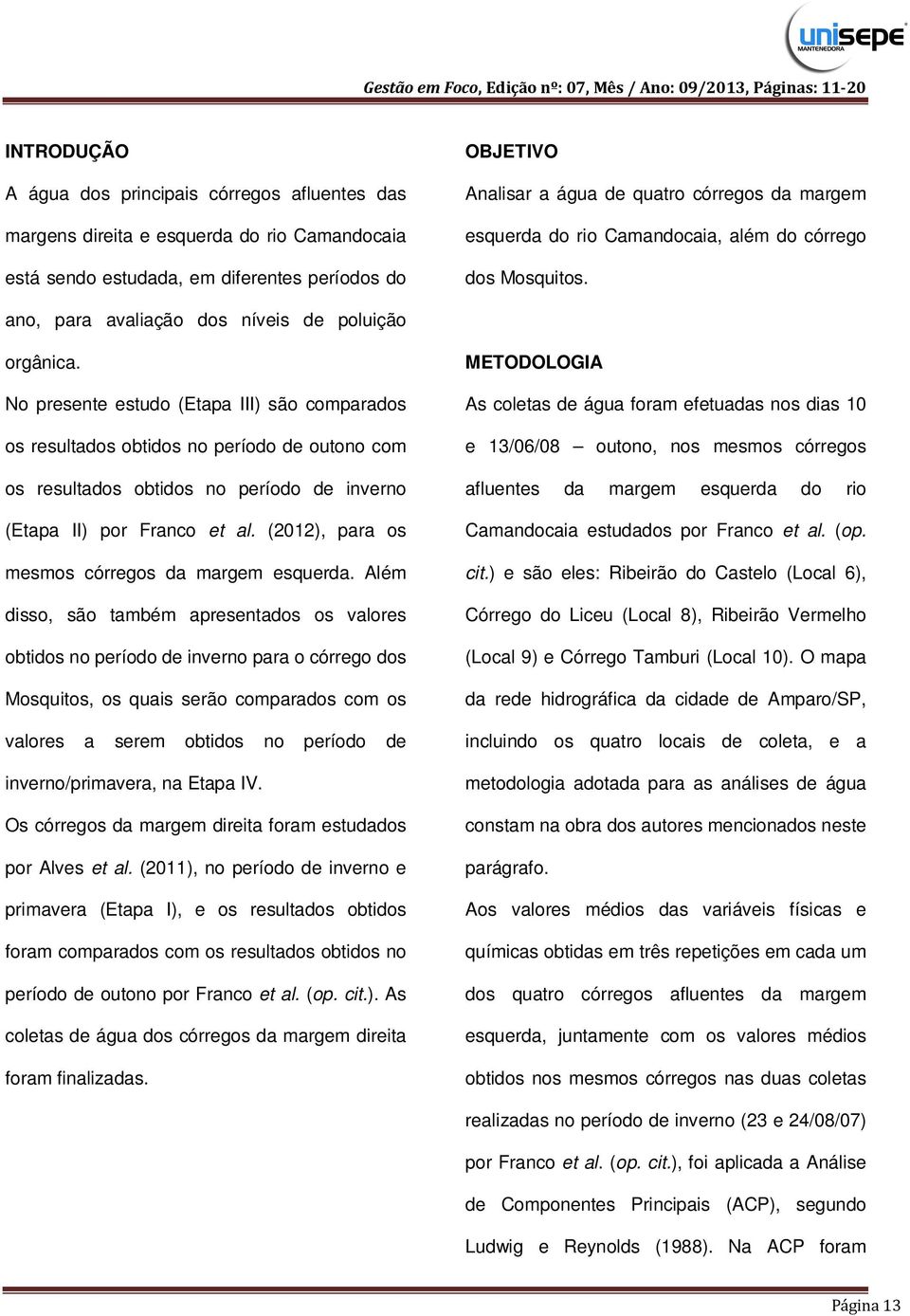 No presente estudo (Etapa III) são comparados os resultados obtidos no período de outono com os resultados obtidos no período de inverno (Etapa II) por Franco et al.