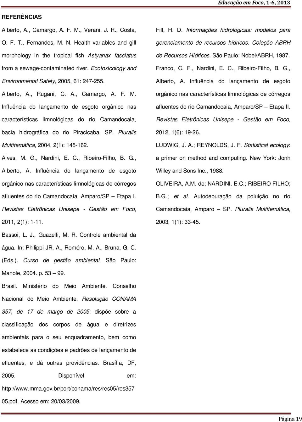 F. M. Influência do lançamento de esgoto orgânico nas características limnológicas do rio Camandocaia, bacia hidrográfica do rio Piracicaba, SP. Pluralis Multitemática, 2004, 2(1): 145-162. Alves, M.