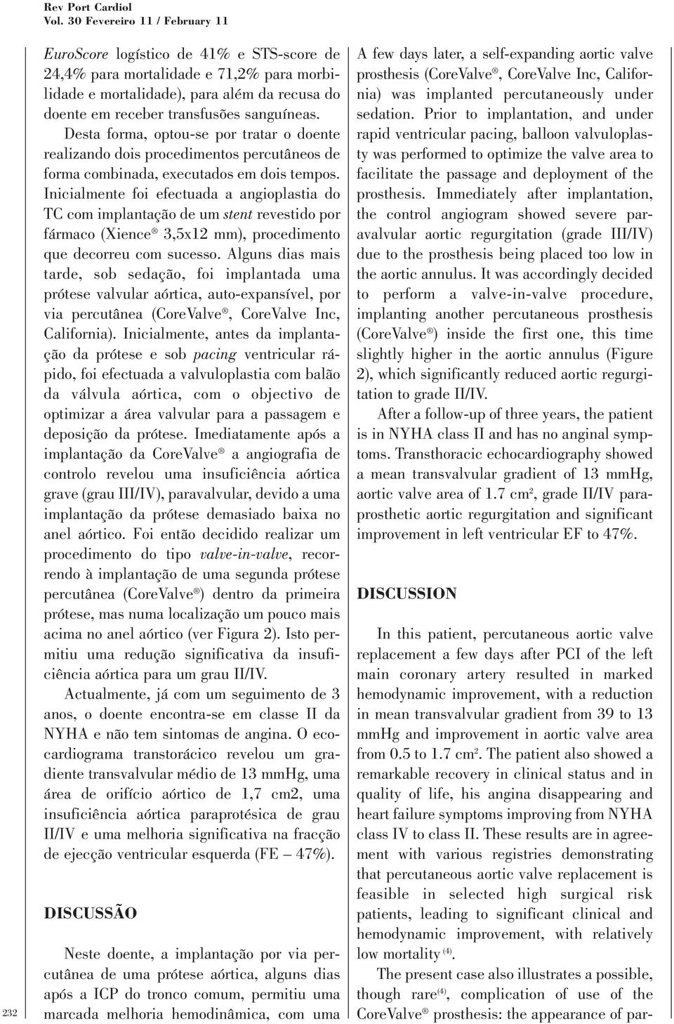 Desta forma, optou-se por tratar o doente realizando dois procedimentos percutâneos de forma combinada, executados em dois tempos.