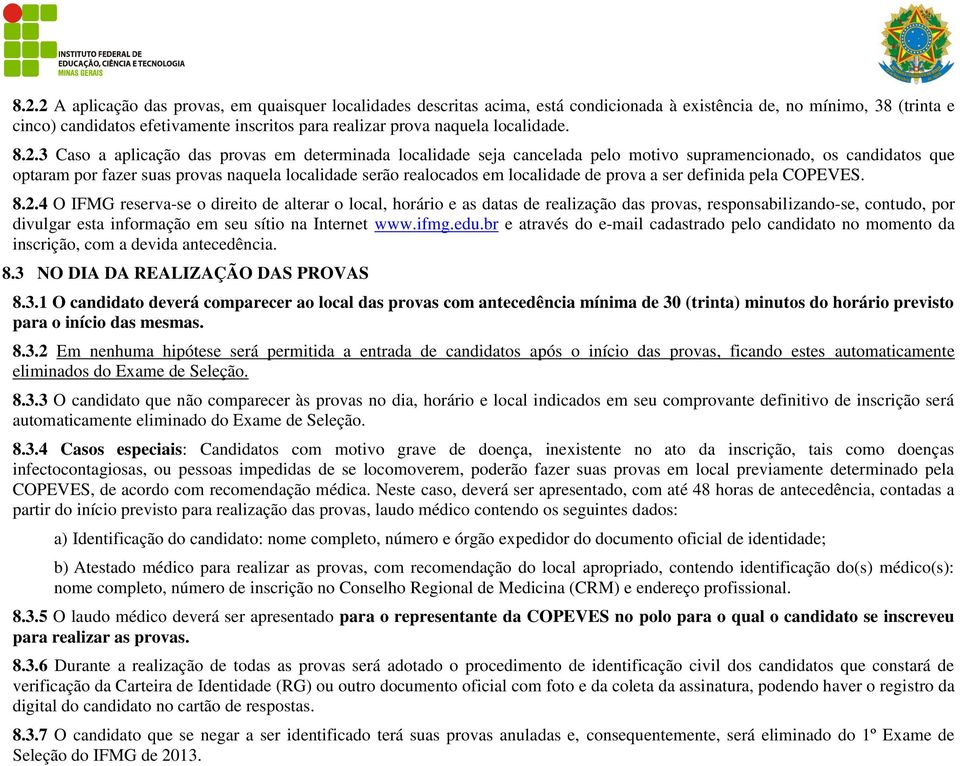 3 Caso a aplicação das provas em determinada localidade seja cancelada pelo motivo supramencionado, os candidatos que optaram por fazer suas provas naquela localidade serão realocados em localidade