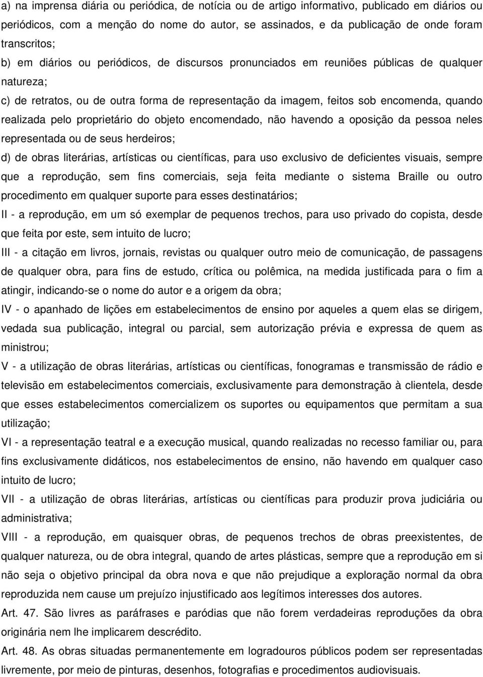 pelo proprietário do objeto encomendado, não havendo a oposição da pessoa neles representada ou de seus herdeiros; d) de obras literárias, artísticas ou científicas, para uso exclusivo de deficientes