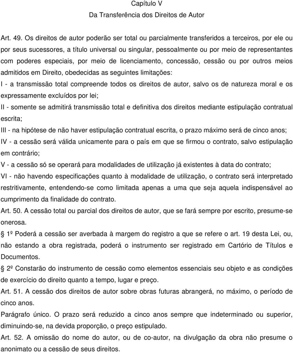 especiais, por meio de licenciamento, concessão, cessão ou por outros meios admitidos em Direito, obedecidas as seguintes limitações: I - a transmissão total compreende todos os direitos de autor,