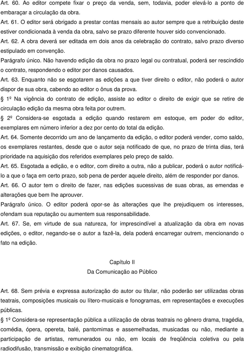 A obra deverá ser editada em dois anos da celebração do contrato, salvo prazo diverso estipulado em convenção. Parágrafo único.