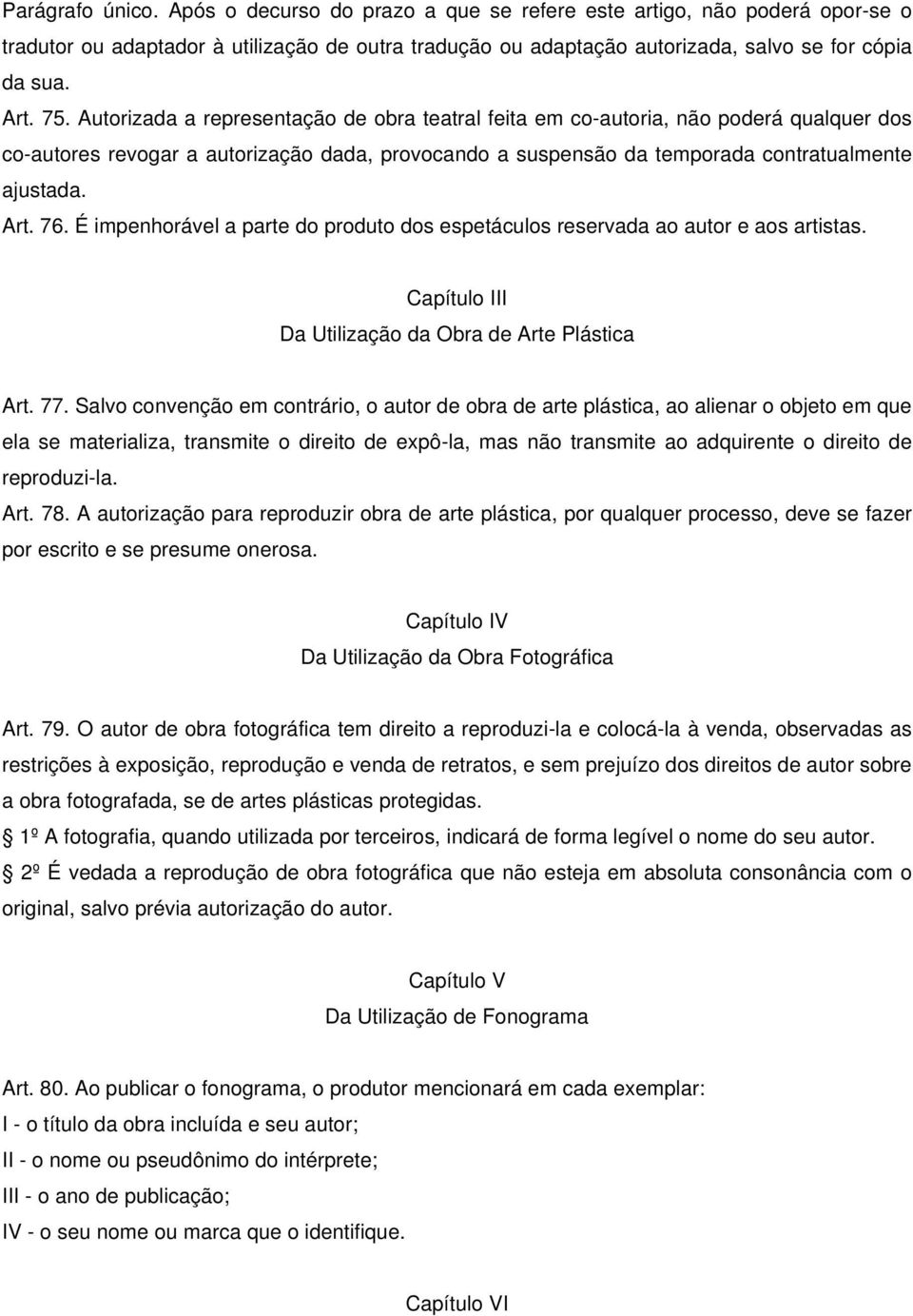 76. É impenhorável a parte do produto dos espetáculos reservada ao autor e aos artistas. Capítulo III Da Utilização da Obra de Arte Plástica Art. 77.