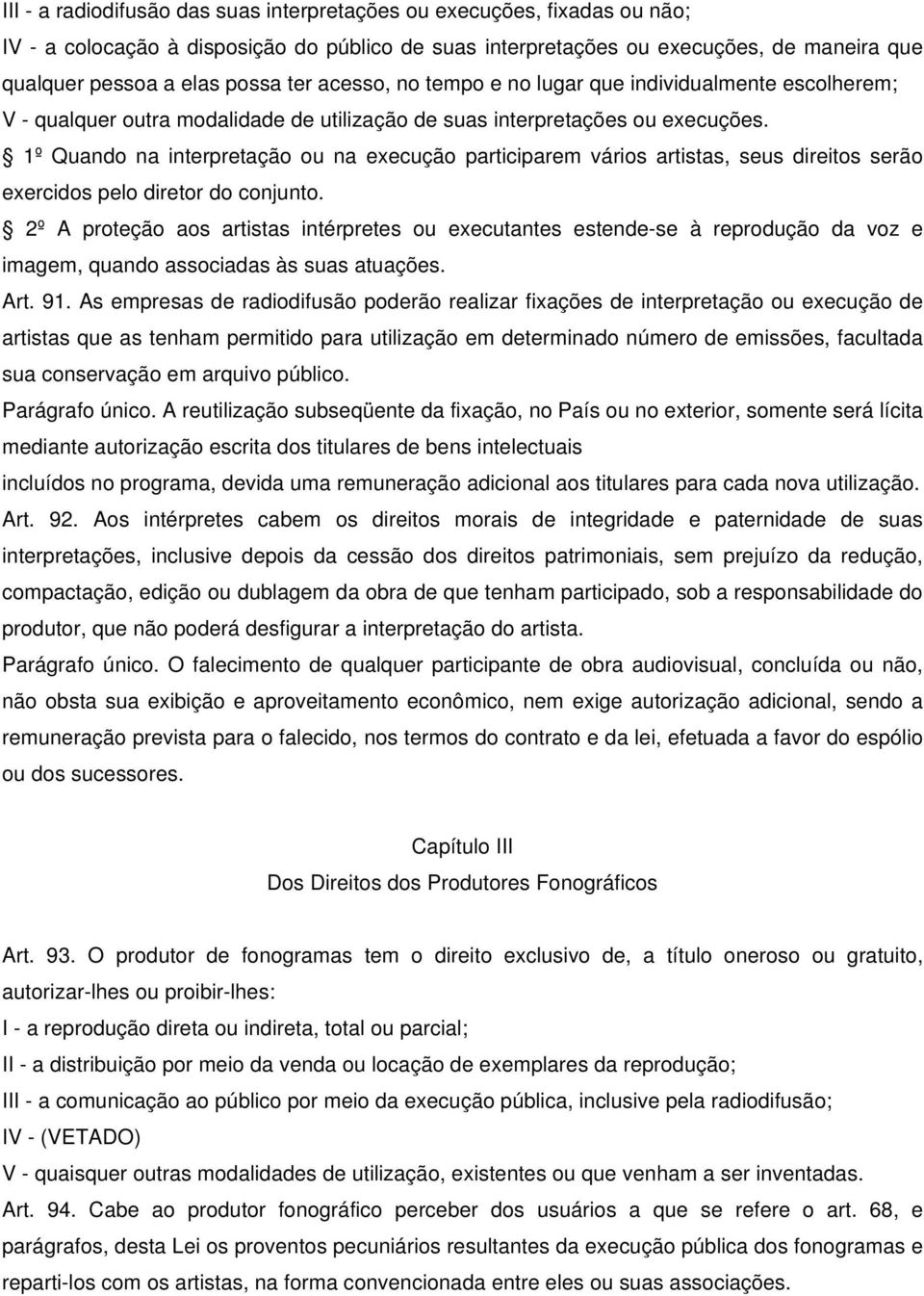 1º Quando na interpretação ou na execução participarem vários artistas, seus direitos serão exercidos pelo diretor do conjunto.