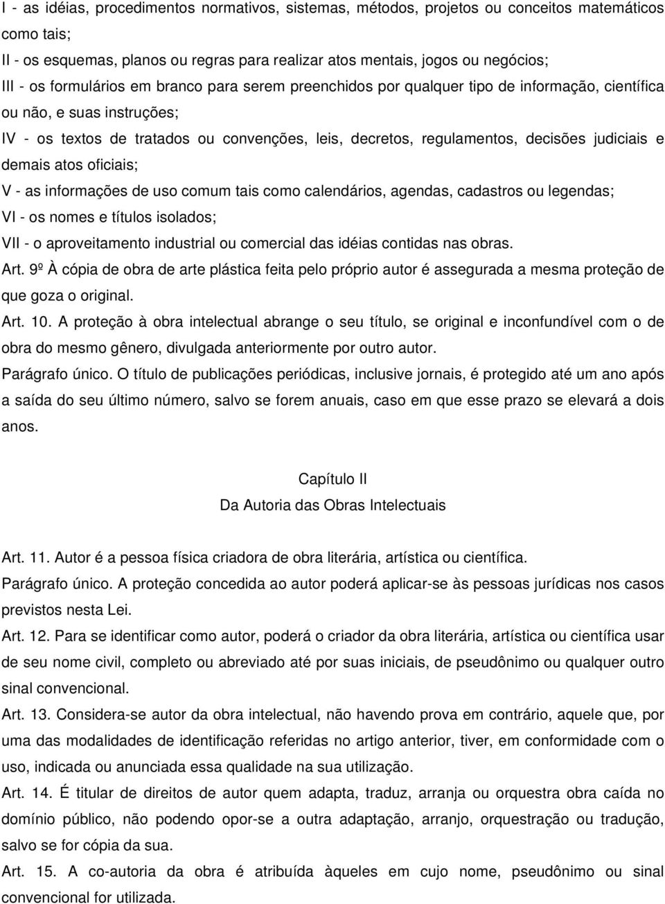 judiciais e demais atos oficiais; V - as informações de uso comum tais como calendários, agendas, cadastros ou legendas; VI - os nomes e títulos isolados; VII - o aproveitamento industrial ou