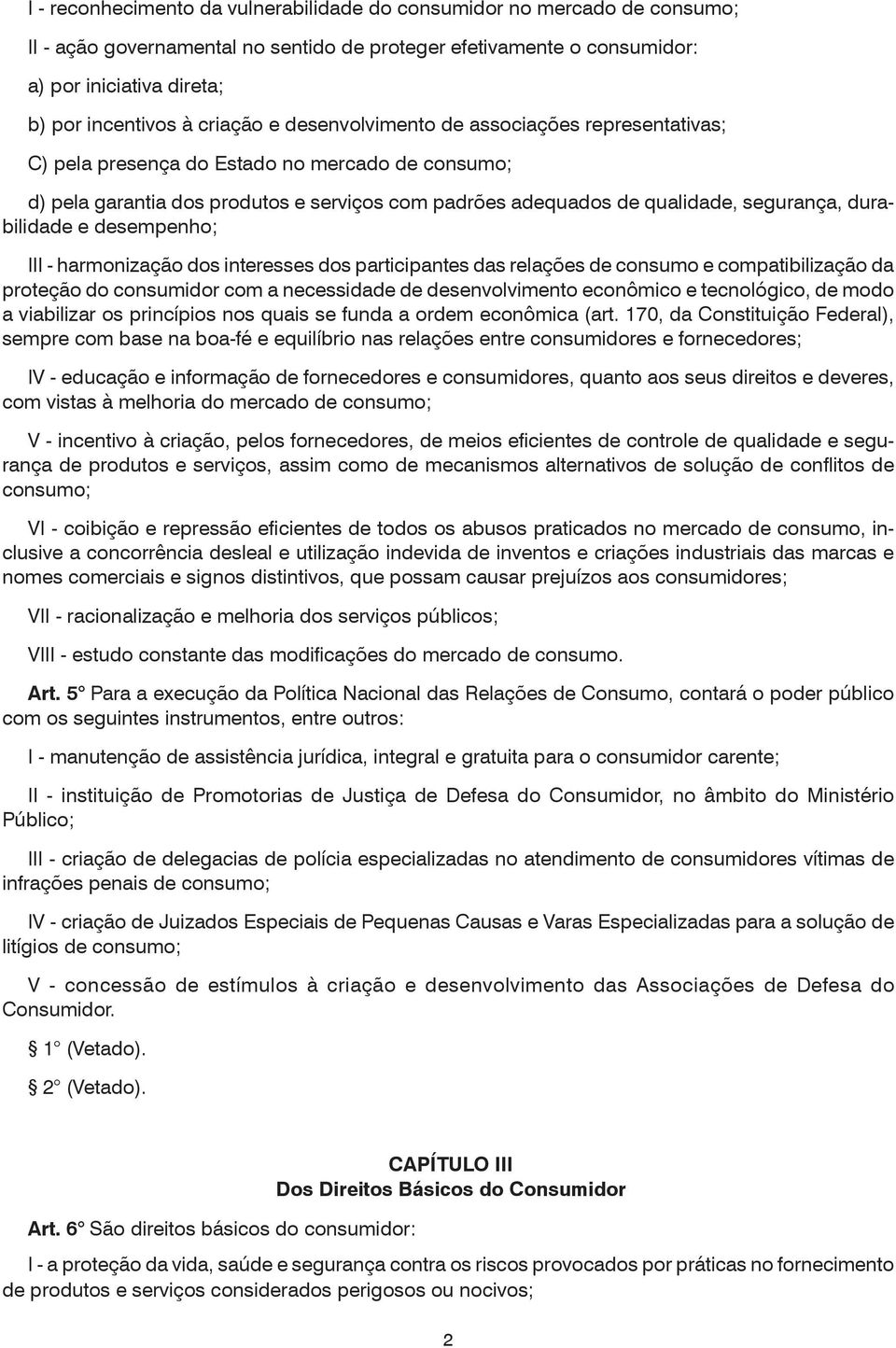 durabilidade e desempenho; III - harmonização dos interesses dos participantes das relações de consumo e compatibilização da proteção do consumidor com a necessidade de desenvolvimento econômico e