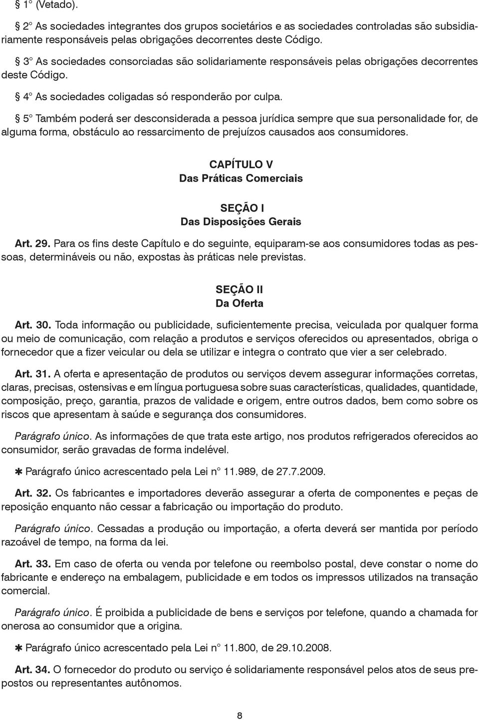 5 Também poderá ser desconsiderada a pessoa jurídica sempre que sua personalidade for, de alguma forma, obstáculo ao ressarcimento de prejuízos causados aos consumidores.