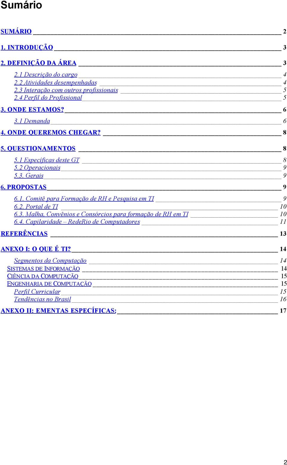 2. Portal de TI 10 6.3. Malha, Convênios e Consórcios para formação de RH em TI 10 6.4. Capilaridade RedeRio de Computadores 11 REFERÊNCIAS 13 ANEXO I: O QUE É TI?