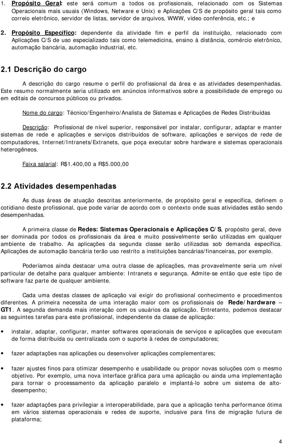 Propósito Específico: dependente da atividade fim e perfil da instituição, relacionado com Aplicações C/S de uso especializado tais como telemedicina, ensino à distância, comércio eletrônico,