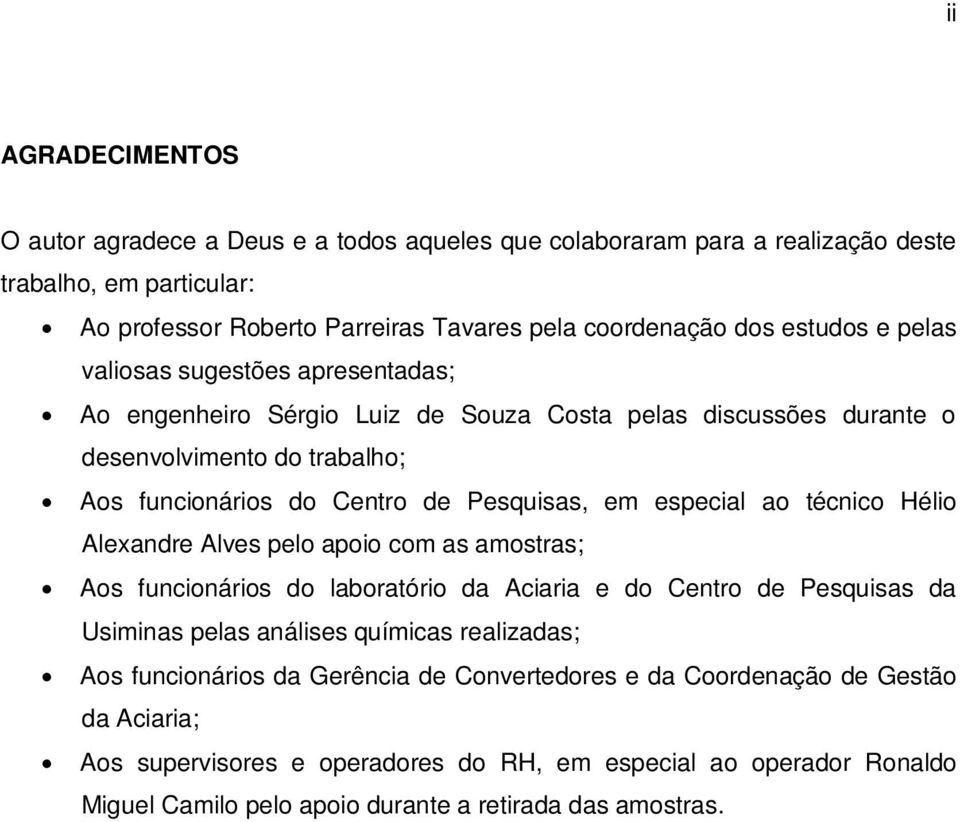 ao técnico Hélio Alexandre Alves pelo apoio com as amostras; Aos funcionários do laboratório da Aciaria e do Centro de Pesquisas da Usiminas pelas análises químicas realizadas; Aos