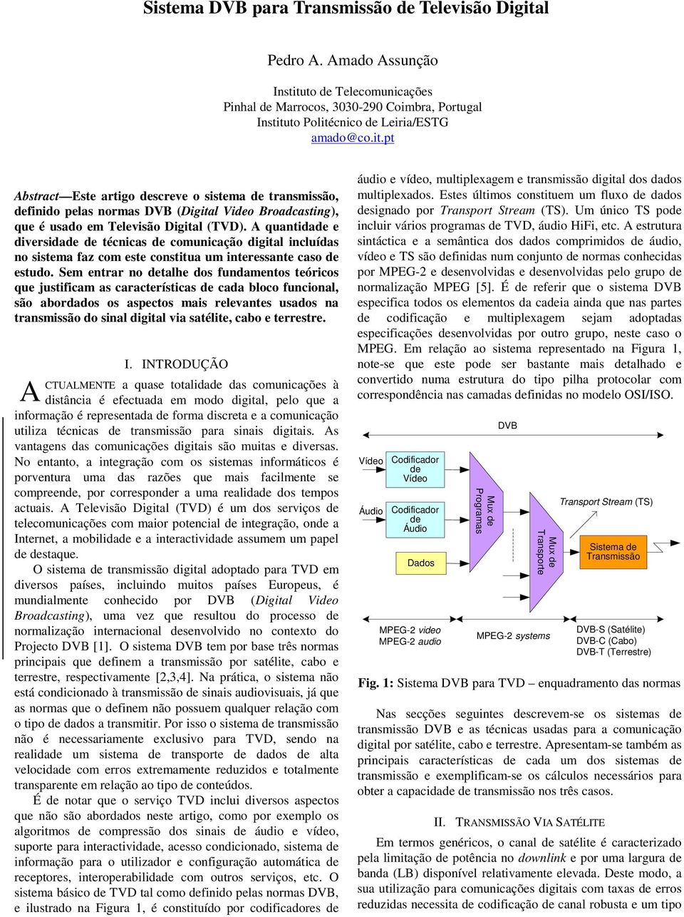 A quantidade e diversidade de técnicas de comunicação digital incluídas no sistema faz com este constitua um interessante caso de estudo.