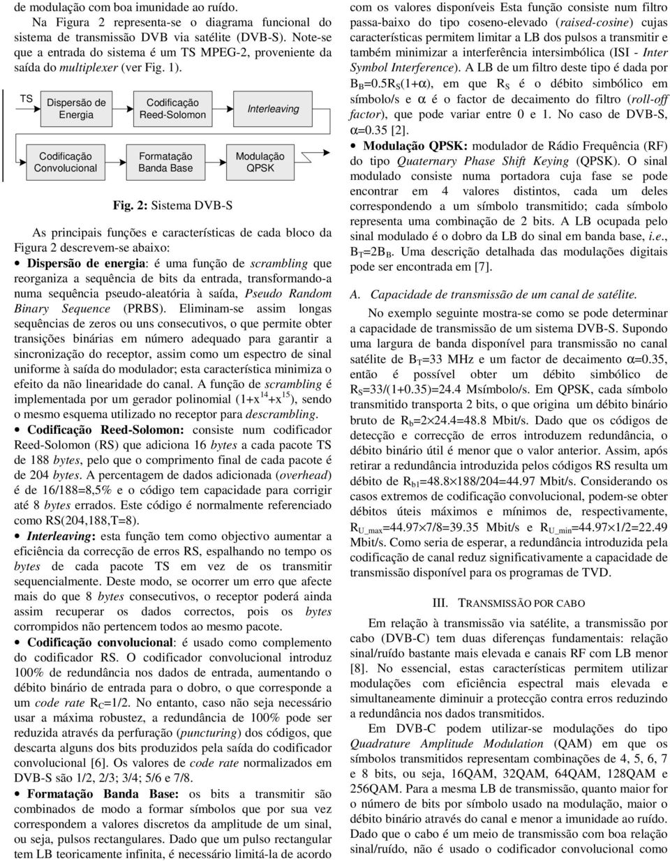 2: Sistema DVB-S Interleaving Modulação QPSK As principais funções e características de cada bloco da Figura 2 descrevem-se abaixo: Dispersão de energia: é uma função de scrambling que reorganiza a