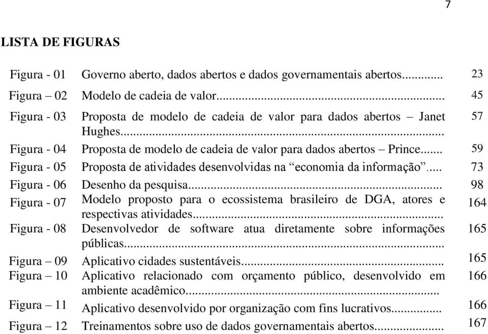 .. 59 Figura - 05 Proposta de atividades desenvolvidas na economia da informação... 73 Figura - 06 Desenho da pesquisa.